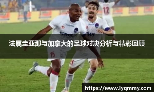 法属圭亚那与加拿大的足球对决分析与精彩回顾