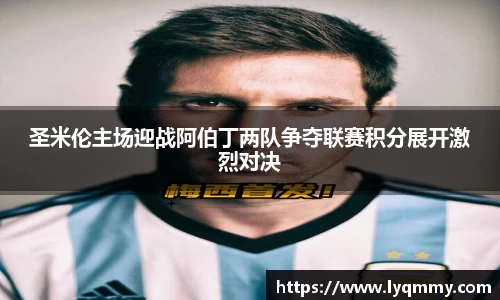 圣米伦主场迎战阿伯丁两队争夺联赛积分展开激烈对决